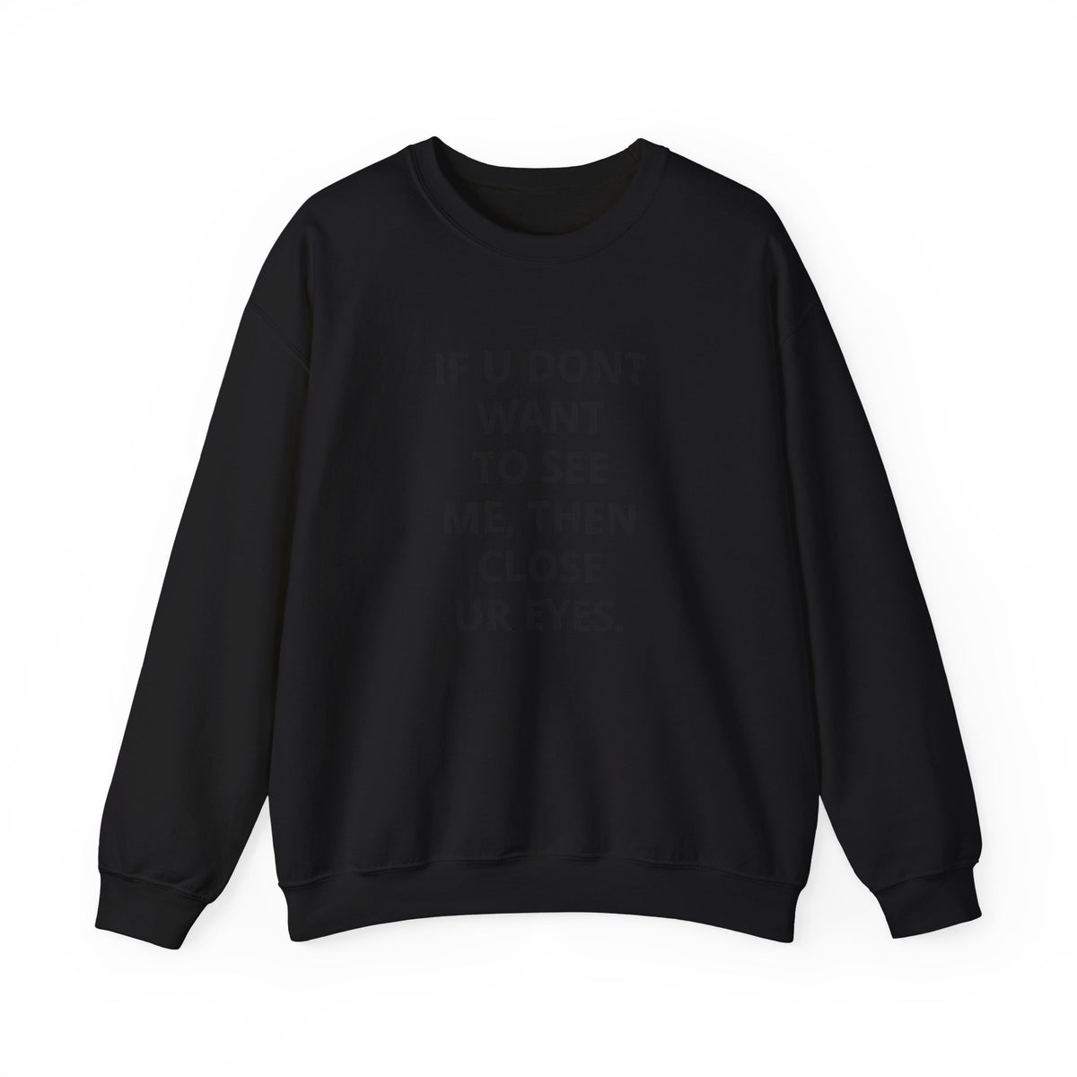 Crewneck Sweatshirt — "If U Don't Want To See Me, Then Close Ur Eyes" Minimal Text Tee