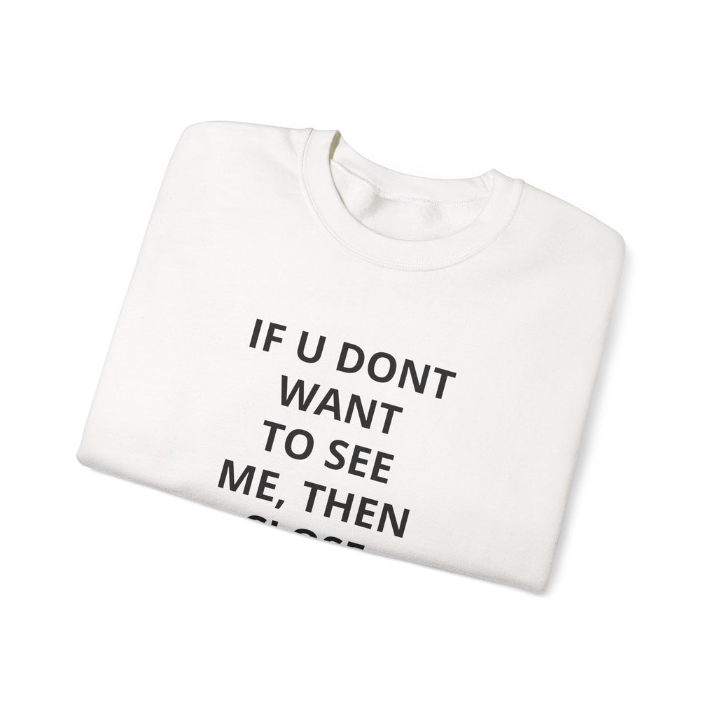 Crewneck Sweatshirt — "If U Don't Want To See Me, Then Close Ur Eyes" / I'm Watching Graphic
