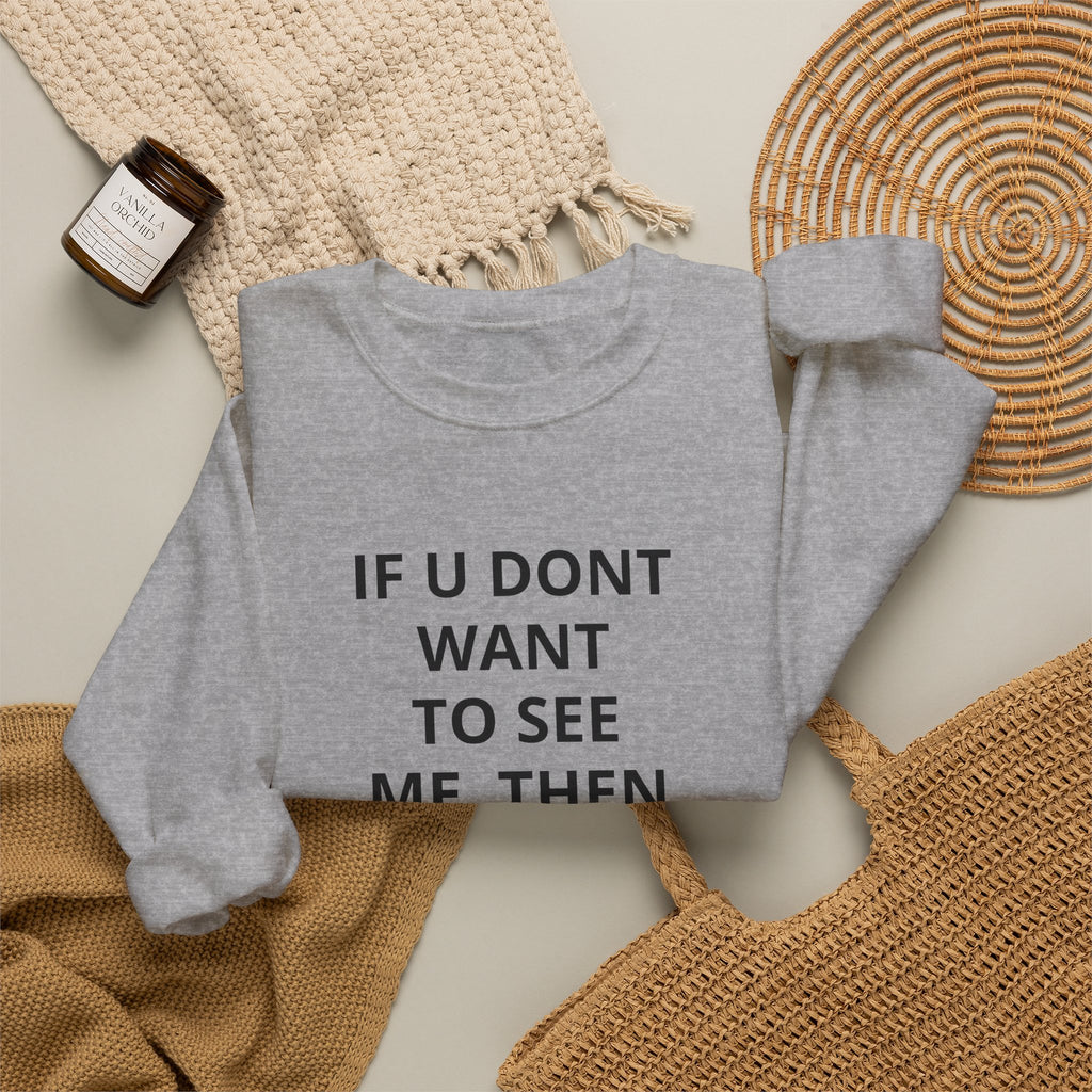 Crewneck Sweatshirt — "If U Don't Want To See Me, Then Close Ur Eyes" Minimal Text Tee