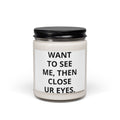 Scented Soy Candle — "Want To See Me, Then Close Ur Eyes" Minimalist Jar Candle
