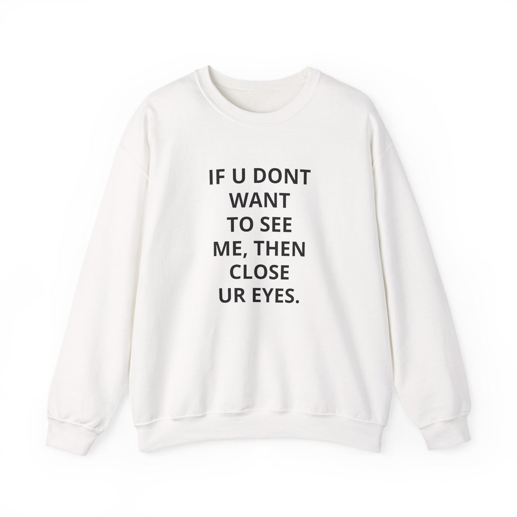 Crewneck Sweatshirt — "If U Don't Want To See Me, Then Close Ur Eyes" / I'm Watching Graphic
