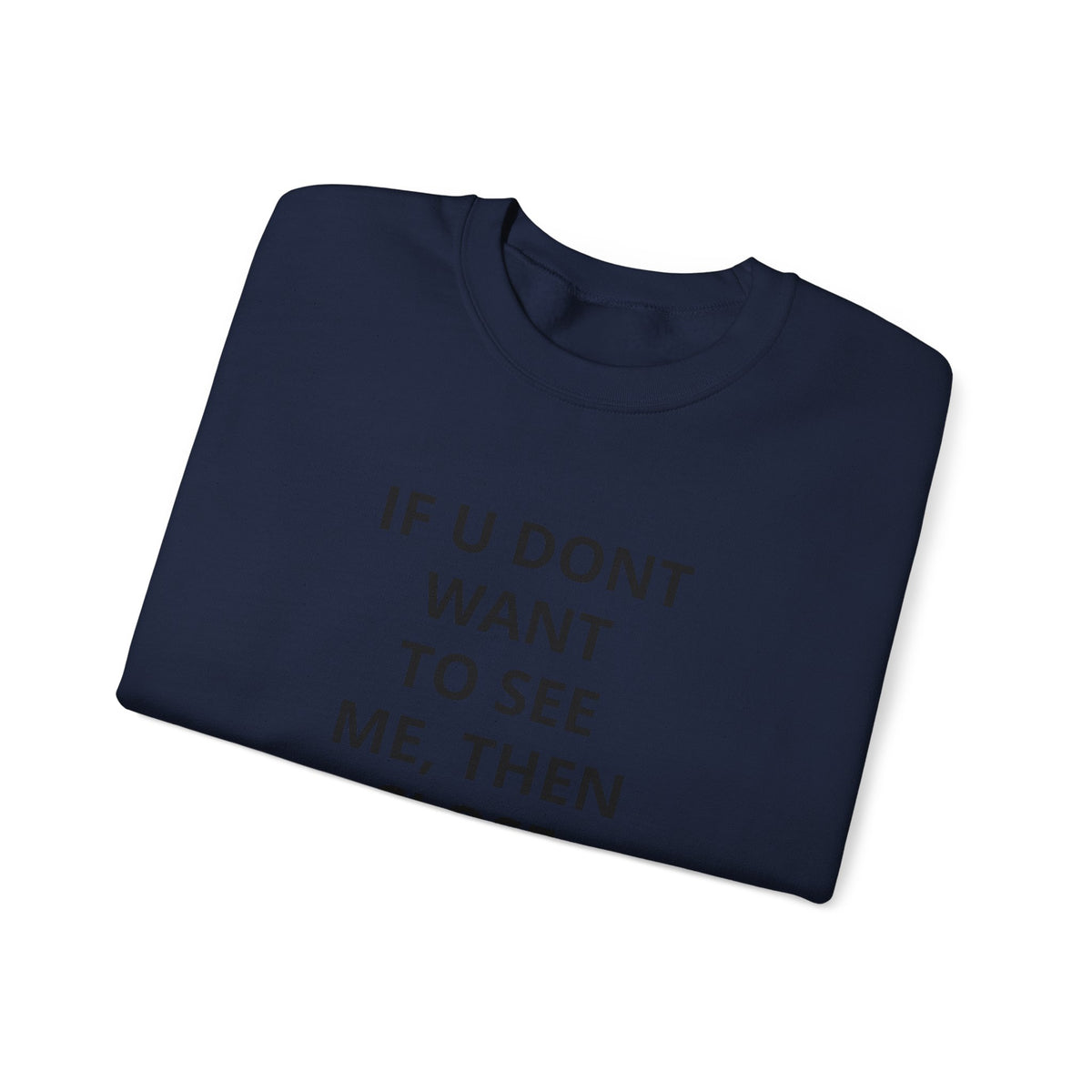 Crewneck Sweatshirt — "If U Don't Want To See Me, Then Close Ur Eyes" Minimal Text Tee