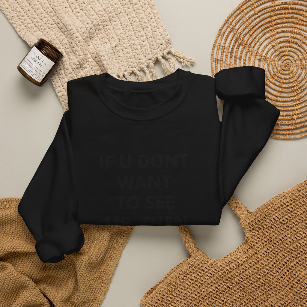 Crewneck Sweatshirt — "If U Don't Want To See Me, Then Close Ur Eyes" Minimal Text Tee