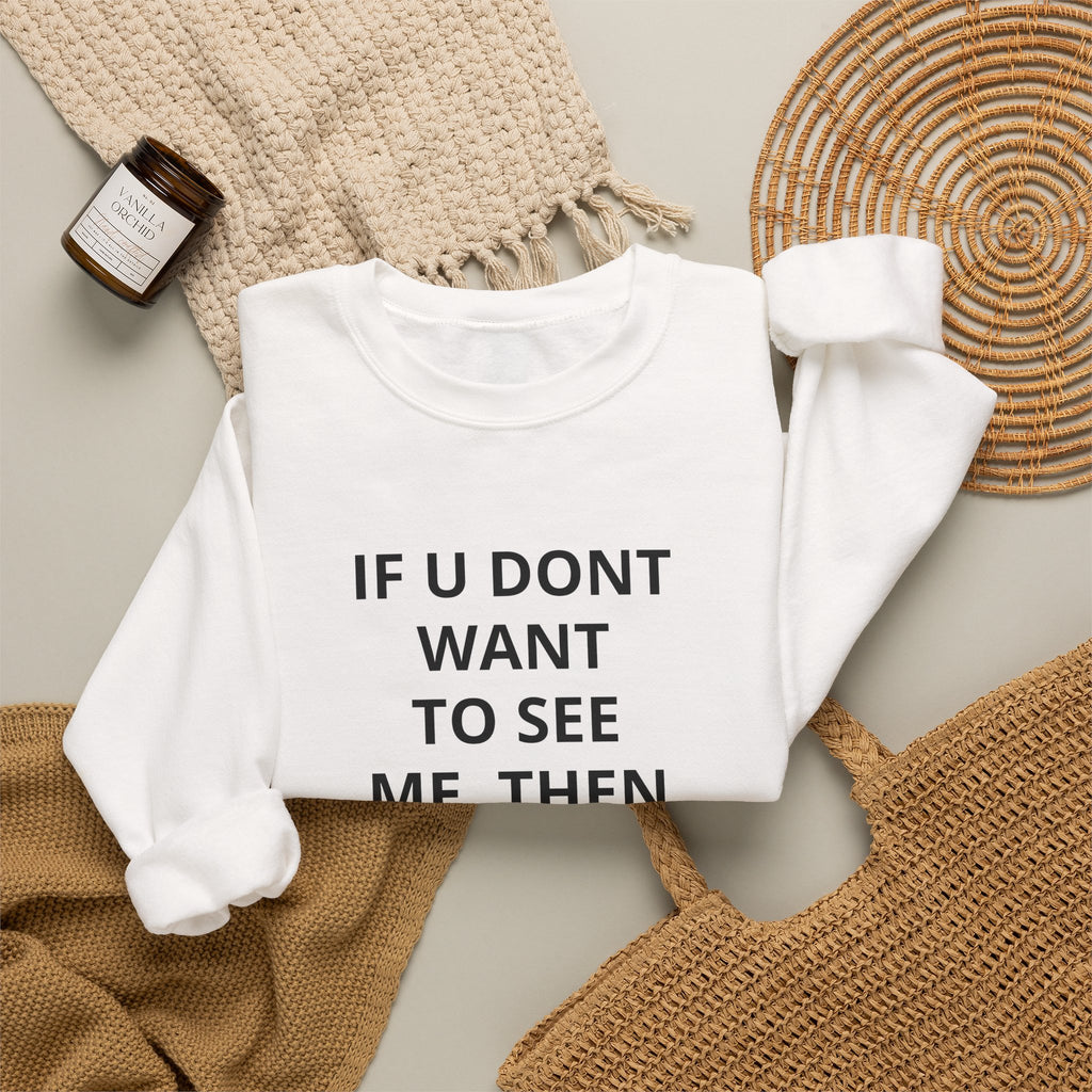 Crewneck Sweatshirt — "If U Don't Want To See Me, Then Close Ur Eyes" / I'm Watching Graphic