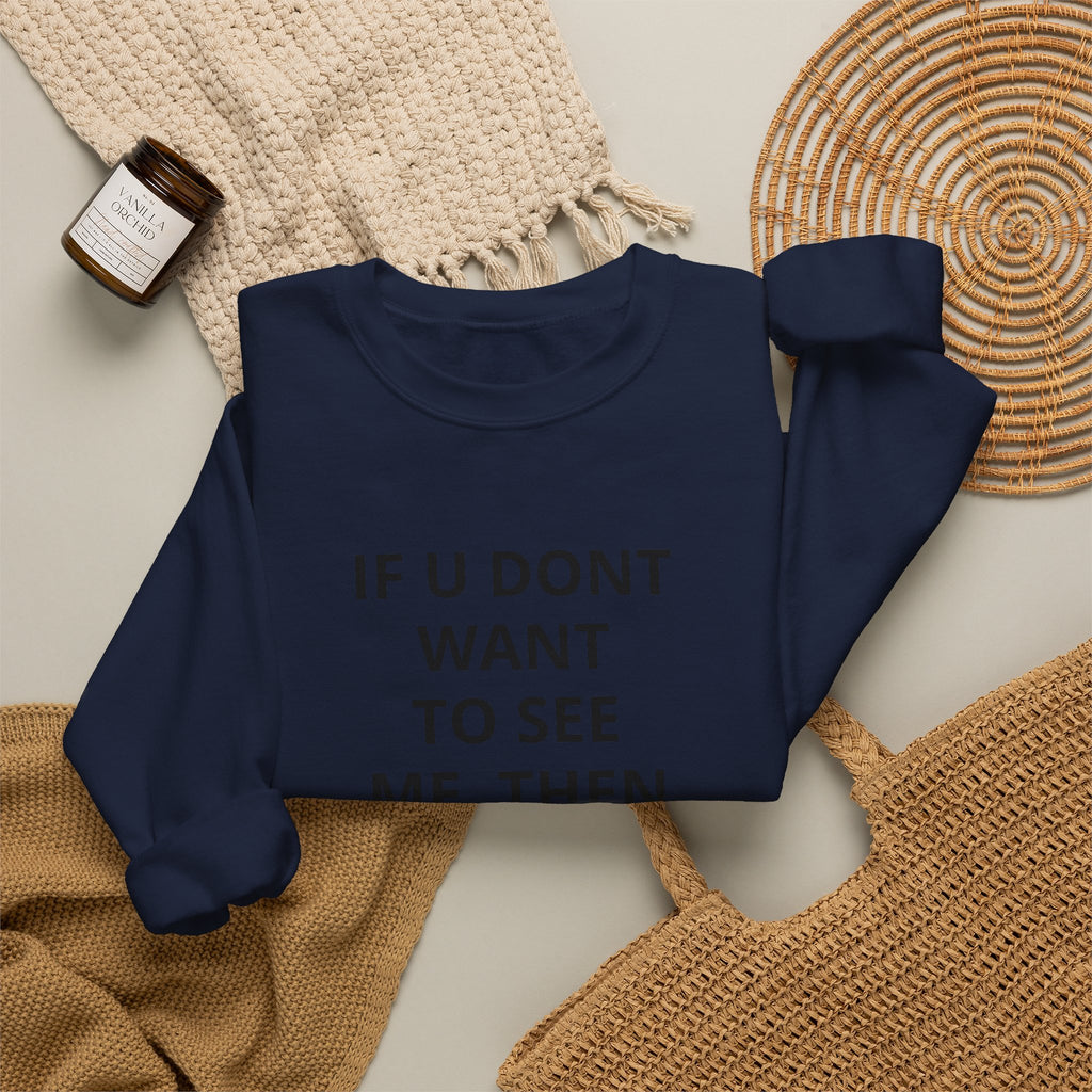 Crewneck Sweatshirt — "If U Don't Want To See Me, Then Close Ur Eyes" Minimal Text Tee