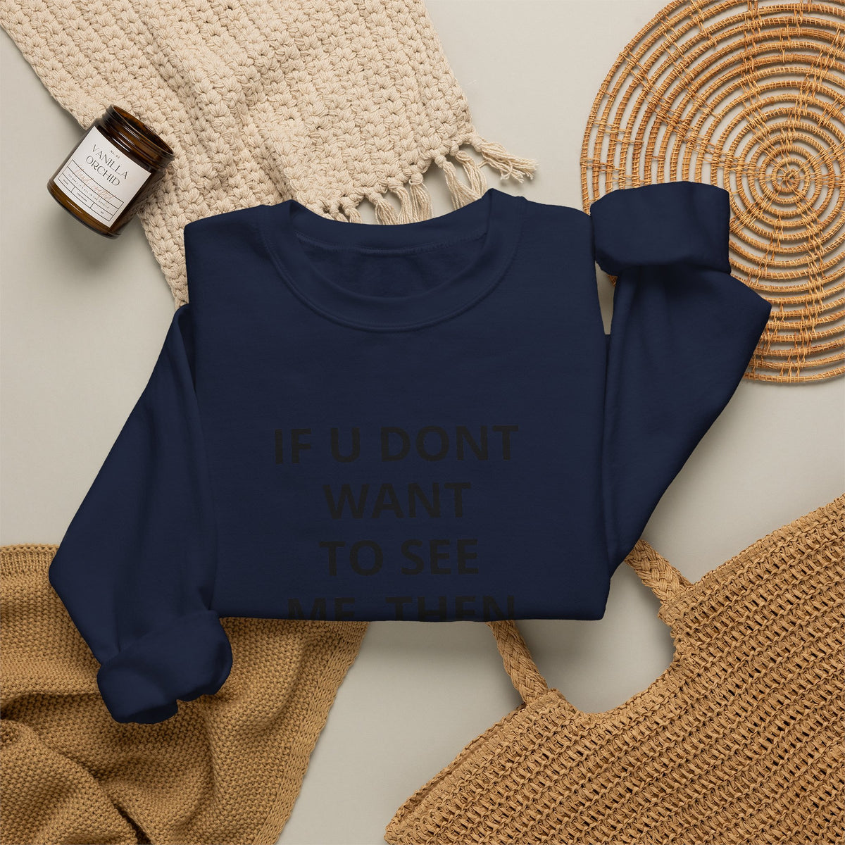 Crewneck Sweatshirt — "If U Don't Want To See Me, Then Close Ur Eyes" Minimal Text Tee