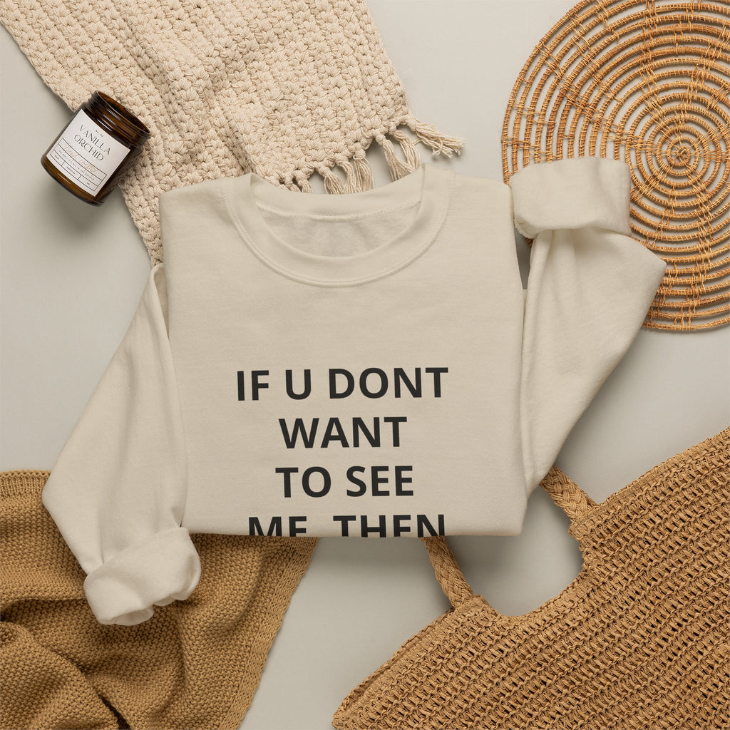 Crewneck Sweatshirt — "If U Don't Want To See Me, Then Close Ur Eyes" Minimal Text Tee