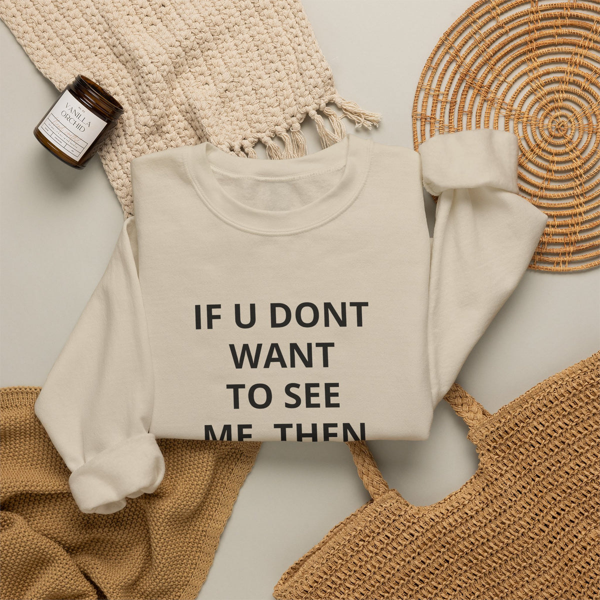 Crewneck Sweatshirt — "If U Don't Want To See Me, Then Close Ur Eyes" Minimal Text Tee
